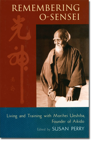 Воспоминания об О-сенсее: Жизнь и тренировки с основателем айкидо, Морихеем Уесибой . собранные Сьюзан Перри